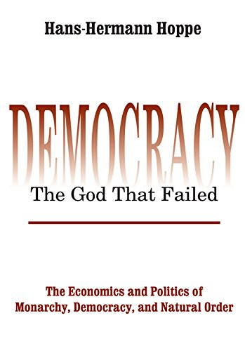 Democracy – The God That Failed: The Economics and Politics of Monarchy, Democracy and Natural Order